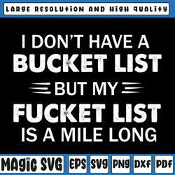 I don't have a bucket list but my fuckest list is a mile long SVG PNG DXF digital cut file or sublimation file