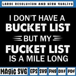 i don't have a bucket list but my fuckest list is a mile long svg png dxf digital cut file or sublimation file