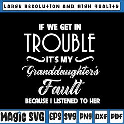 if we get in trouble it's my granddaughter's fault, granddaughter svg, granddaughter, trouble svg, men's and women's svg