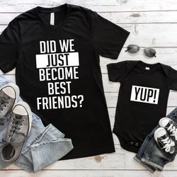 did we just become best friends, yup yep matching, daddy baby shirts, infant bodysuit romper one piece father's day dad