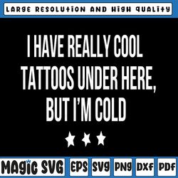i have really cool tattoos under here but i'm cold svg, tattoos svg, tattoo owner svg, cricut, vinyl, silhouette, vector