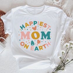disney happiest mom shirt, on earth shirt, mom shirt, mothers day shirt, disney mom shirt