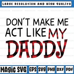 don't make me act like my daddy, dad, father's day layered svg, svg eps png dxf