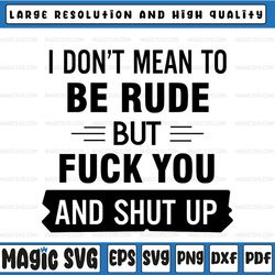 i don't mean to be rude but fuck you and shut up svg is a funny antisocial svg  design