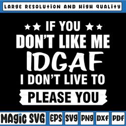 if you dont like me dont live to please you digital download svg cutting file cricut, instant download