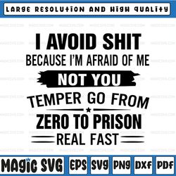 i avoid shit because i'm afraid of me not you temper go from zero to prison real fast, png svg file, cricut, clipart, in