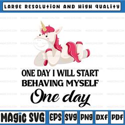 one day i will start behaving myself unicorn svg, one day svg, cute unicorn svg, funny unicorn svg cut files, printable