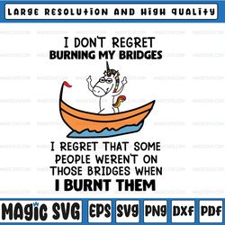 unicorn i don't regret burning my bridges svg, i regret that some people weren't on those bridges when i burnt cricut sv