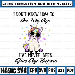 i don't know how to act my age - i've never been this age before birthday digital svg file for cricut or silhouette inst