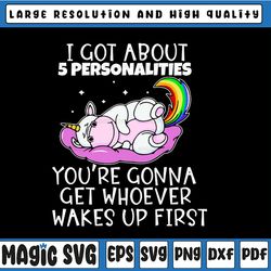 i got about 5 personalities svg, you're gonna get whoever wakes up first, wake pp unicorn svg, funny unicorn svg, unicor