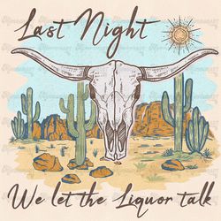 last night we let the liquor talk | desert png, western sublimation, western png, retro png, country shirt design, subli