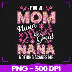 i'm a mom nana and a great nana nothing scares me, nana png, mom png, mother's day png, sublimation, png files