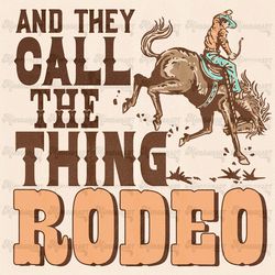 They Call The Thing Rodeo Png, Western Png, Cowboy Png, Country Designs Png, cowgirl Png, Retro Western Sublimation Down