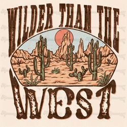 Wilder Than The West png, Western Sublimation, Cowboy Png, Country Png, Desert Png, Western Png, Retro Png, Vintage Desi