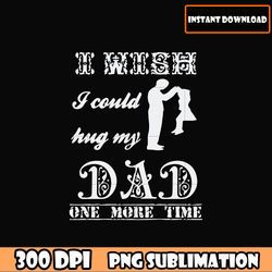 png i wish i could hug my dad one more time png download, father's day png download file, dad quotes dad sayings