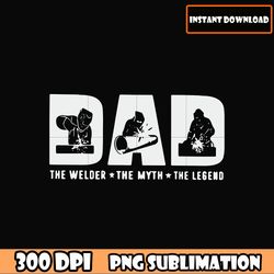 dad the welder the myth the legend bundle png, father's day png download file, dad quotes dad sayings download