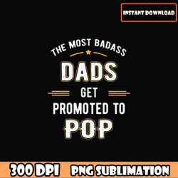 the most badass dads get promoted to pop png for circut, father's day png download file, dad quotes dad sayings download
