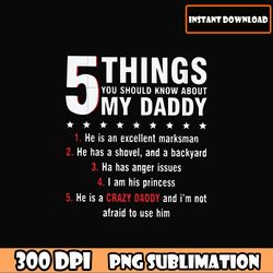 Bundle PNG 5 things you should know about my daddy, Father's Day png download file, Dad Quotes dad sayings download