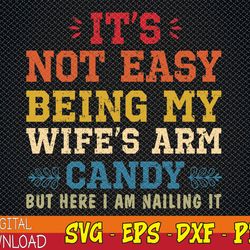 it's not easy being my wife's arm candy but here i am svg, eps, png, dxf, digital download