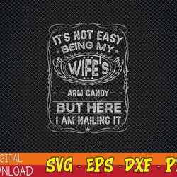 It's Not Easy Being My Wife's Arm Candy Fathers Day Svg, Eps, Png, Dxf, Digital Download