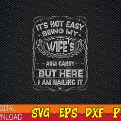 it's not easy being my wife's arm candy fathers day svg, eps, png, dxf, digital download