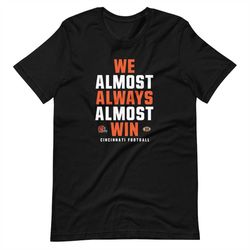 we almost always almost win shirt - funny cincinnati bengals football tee - short-sleeve unisex t-shirt