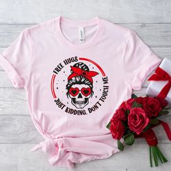 free hugs just kidding don't touch me shirt, valentine skull messy bun shirt, funny valentine shirt, valentine skeleton