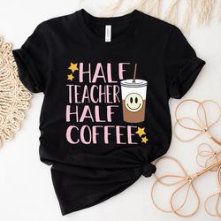half teacher half coffee sweatshirt, teacher gift, coffee teach repeat shirt, teach sweatshirt, teacher shirts, teacher