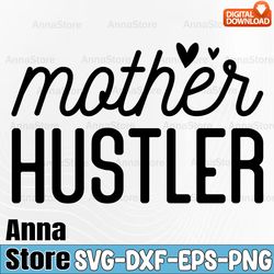 mother hustler svg, hustler svg, hustle hard svg, mother svg, girl boss svg, strong woman svg, cricut svg