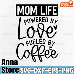mom life powered by love fueled by svg, mother svg, mother's day svg, new mom svg, mama svg,coffee quotes svg,mom
