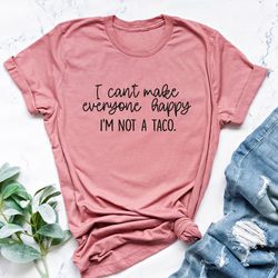i can't make everyone happy i'm not a taco t-shirt, funny t-shirt, taco lover gift, sarcastic shirt, taco t-shirt, funn
