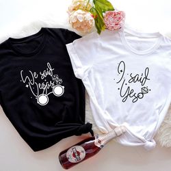 i said yes shirt, we said vegas tshirt, bride shirt, bride squad shirt, bachelorette shirts, tribe shirts, wedding tee