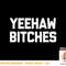 Yeehaw Bitches T-Shirt funny western cowboy country music T-Shirt copy.jpg