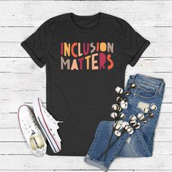 inclusion matters, special education shirt, mindfulness shirts, autism awareness, equality shirt, neurodiversity shirt,