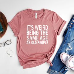 it's weird being the same age as old people funny vintage t-shirt for women or men, being the same age shirt, retirement