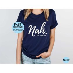 nah i'm good t-shirt, sarcasm shirt, funny nah i'm good  mom gift, introvert shirt, funny birthday gift, nah i'm good sa