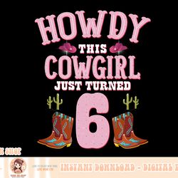 6th birthday girls cowgirl howdy western themed birthday png