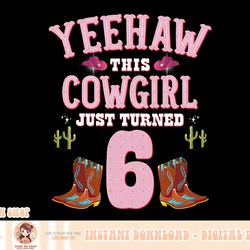 6th birthday girls cowgirl yeehaw western themed birthday png