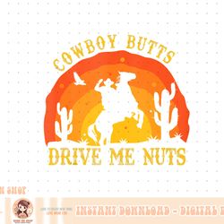 cowboy butts drive me nuts retro sexy cowboys funny western png