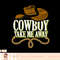 Cowboy Take Me Away Western Wild West Country Cowgirl T-Shirt copy.jpg