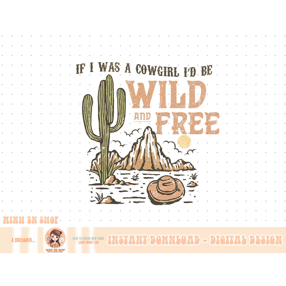 Cowgirl Horses Desert If I Was Cowgirl I'd Be Wild And Free T-Shirt copy.jpg