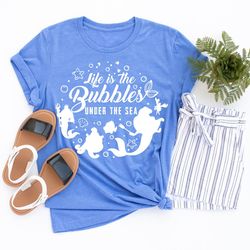 life is the bubbles under the sea shirt, mermaid shirt, little mermaid shirt, disney shirt, disney world shirt, disney s