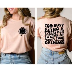 too busy being a badass mom to give af about your opinion shirt, funny mom t-shirt, badass mom t-shirt, cool mom shirt,