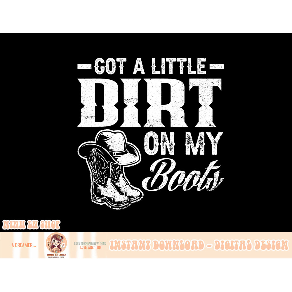 Got A Little Dirt On My Boots Funny Country Music Lover T-Shirt copy.jpg