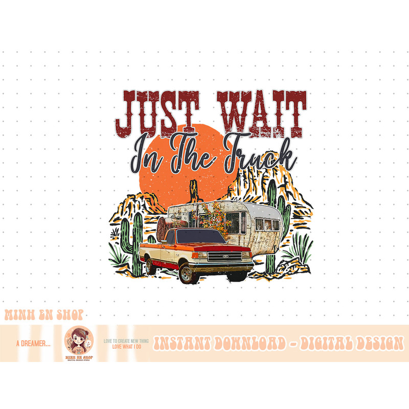 Just Wait In The Truck Country Western Roads Country Costume T-Shirt copy.jpg