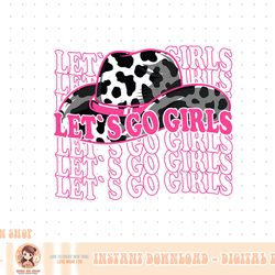 let is go girls - country southern western cow pattern png