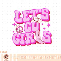 let's go girls cowgirls hat boots country western cowgirl png