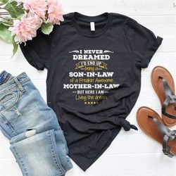 son in law tshirt, i never dreamed i'd end up being a son-in-law of a freakin' awesome mother-in-law t-shirt, gift for y