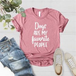 Dogs Are My Favorite People Shirt, Funny Dog Shirt, Dogs Are My Favorite, Dog Mom, Dog Lover Shirt, Dog Lover Gift, Dog
