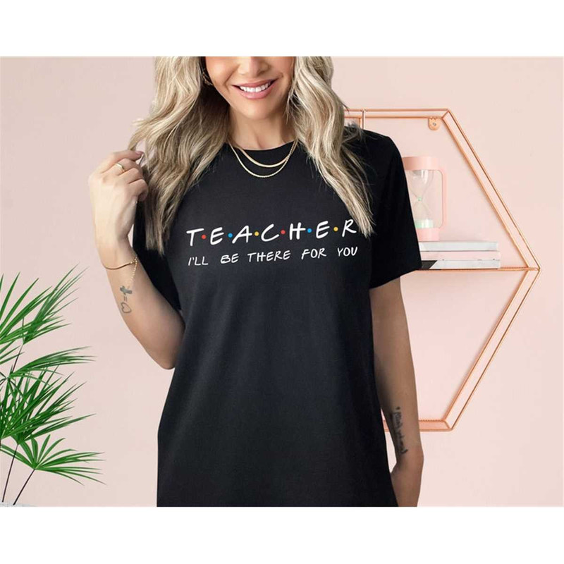MR-652023142642-teacher-shirt-teacher-ill-be-there-for-you-shirt-image-1.jpg